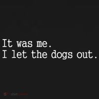 it was me i let the dogs out tee funny dog T-Shirt thumb 7