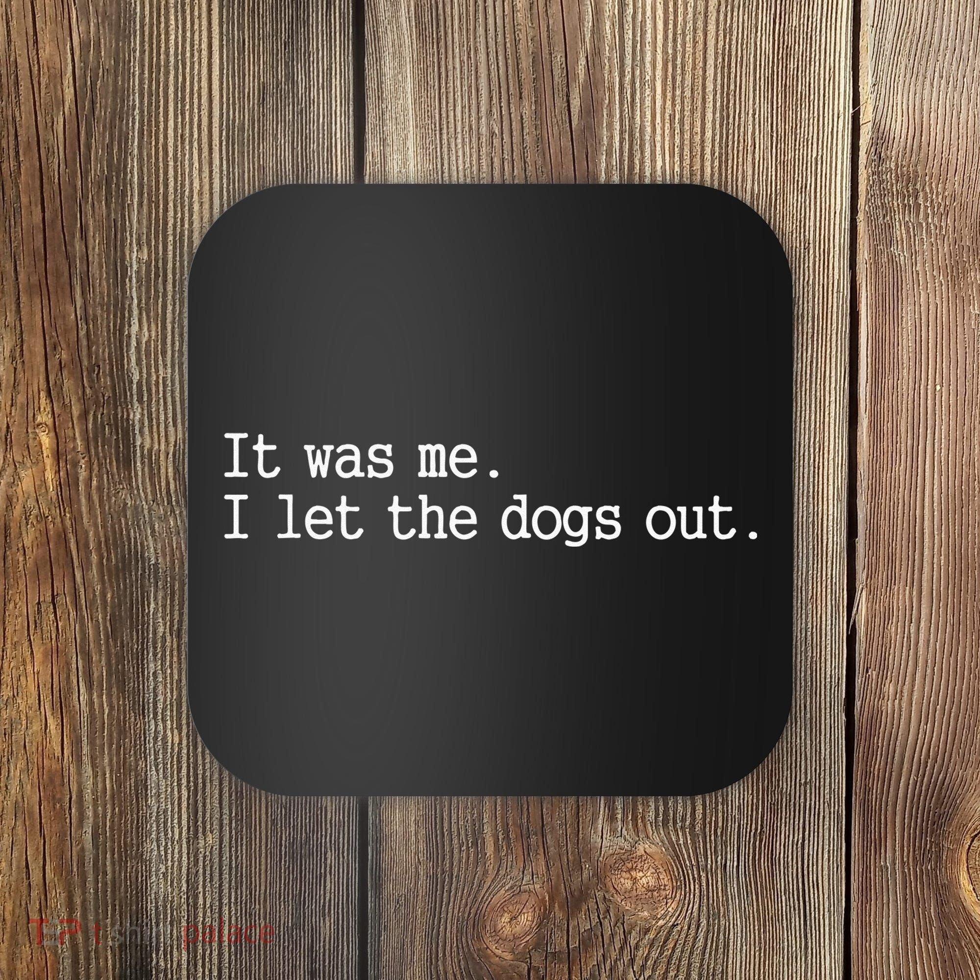it was me i let the dogs out tee funny dog Coaster