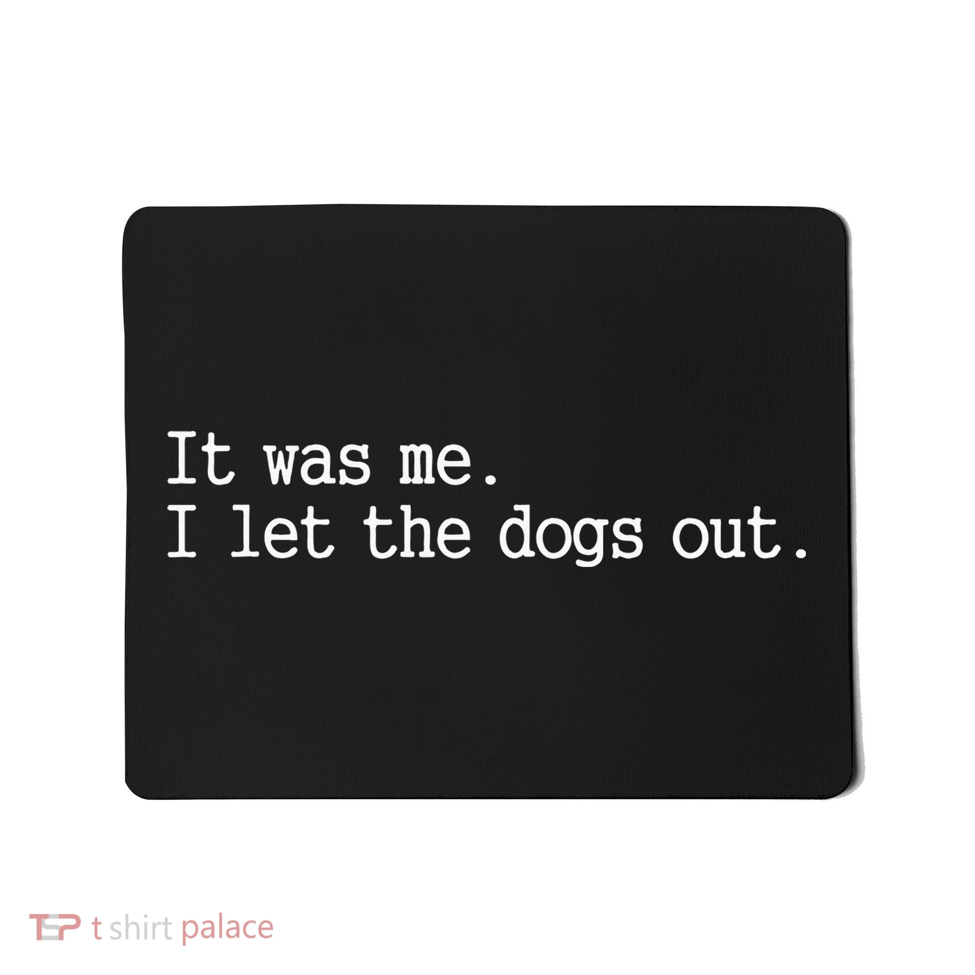 it was me i let the dogs out tee funny dog Mousepad