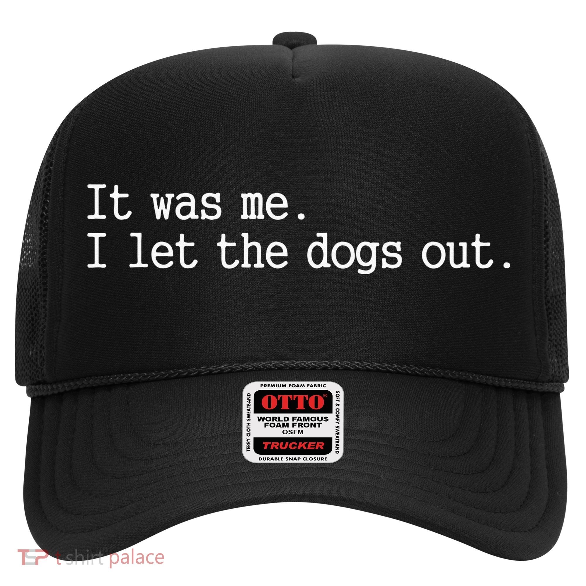 it was me i let the dogs out tee funny dog Hat