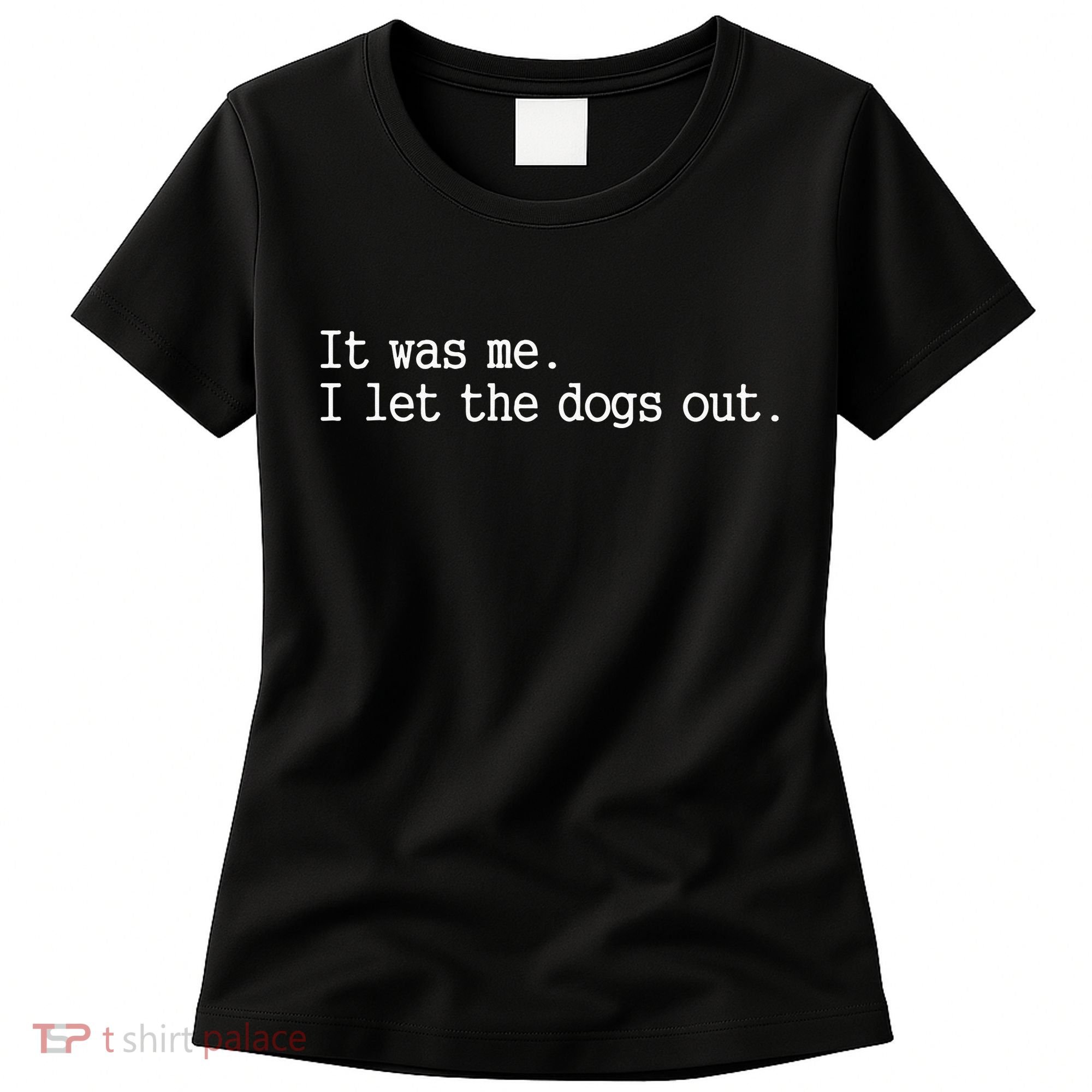 it was me i let the dogs out tee funny dog Women's T-Shirt
