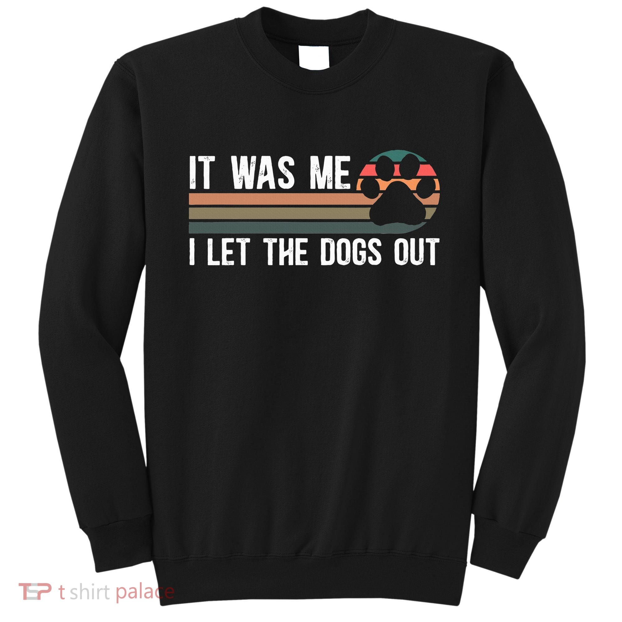 It Was Me I Let The Dogs Out Dog Lover Sweatshirt