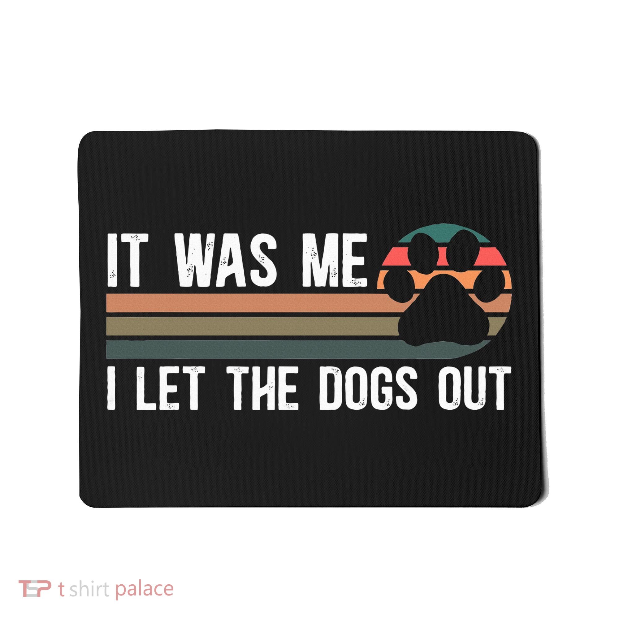 It Was Me I Let The Dogs Out Dog Lover Mousepad