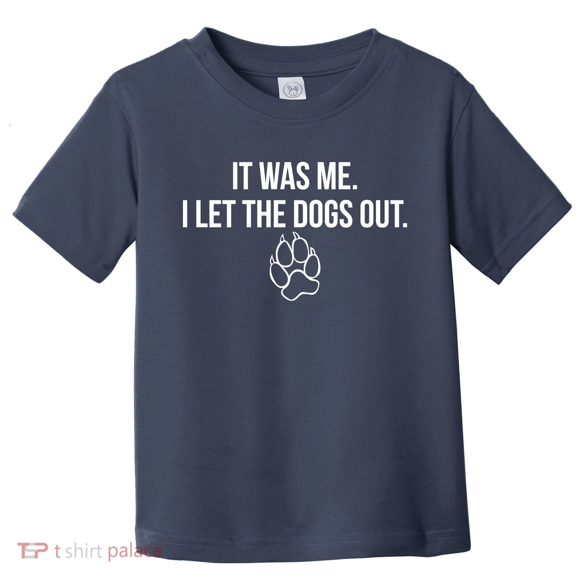 It Was Me I Let The Dogs Out Funny Toddler T-Shirt