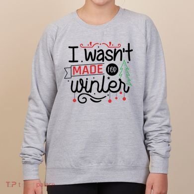 I Wasn't Made For Winter Funny Christmas Women's Sweatshirt