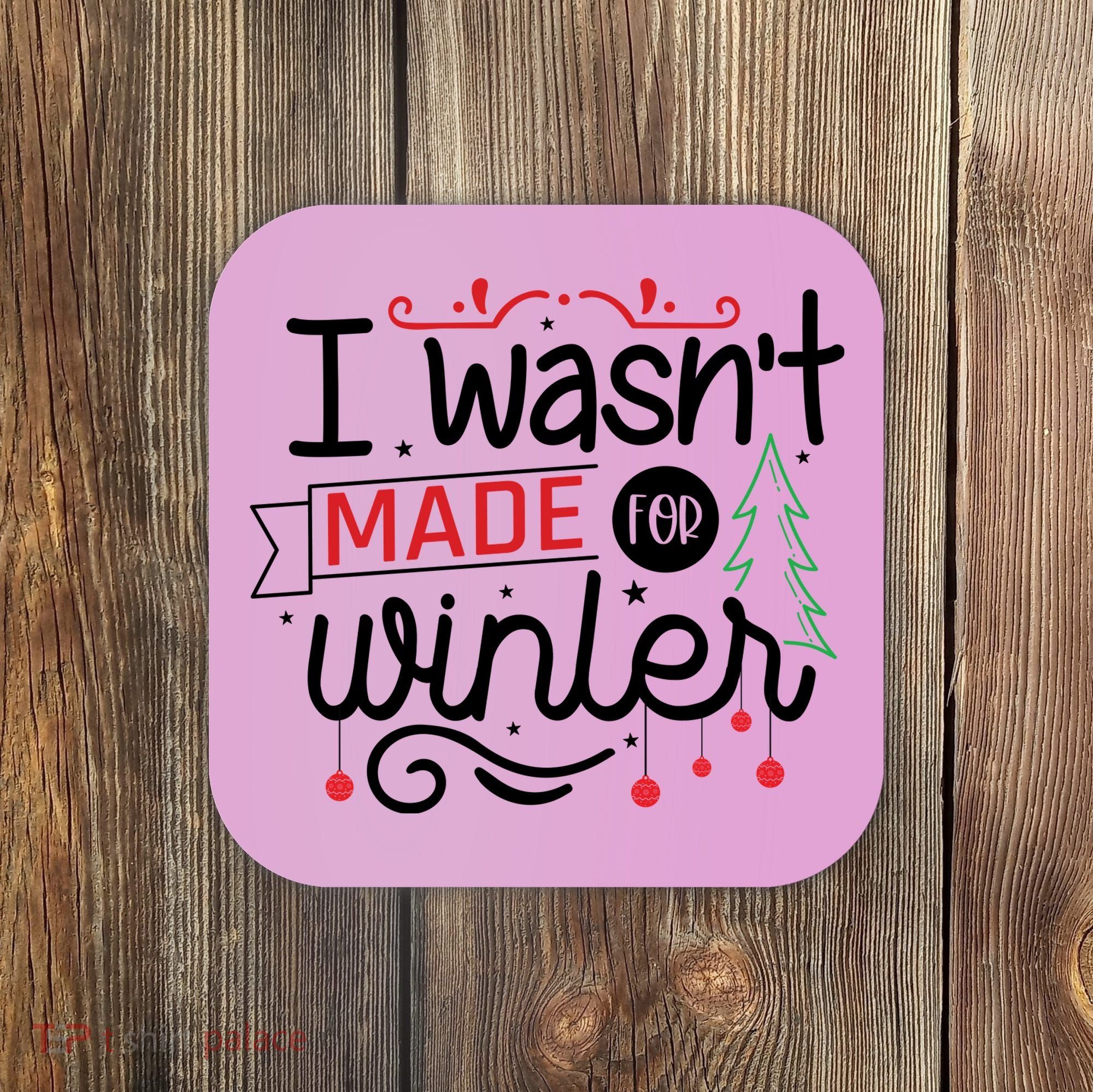 I Wasn't Made For Winter Funny Christmas Coaster