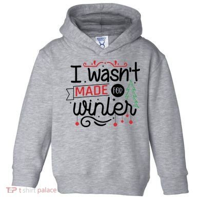 I Wasn't Made For Winter Funny Christmas Toddler Hoodie