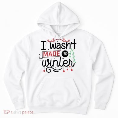 I Wasn't Made For Winter Funny Christmas Hoodie