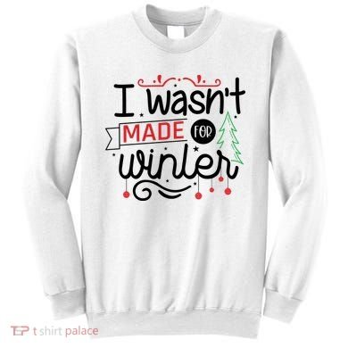 I Wasn't Made For Winter Funny Christmas Sweatshirt