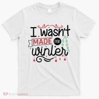 I Wasn't Made For Winter Funny Christmas T-Shirt thumb 0