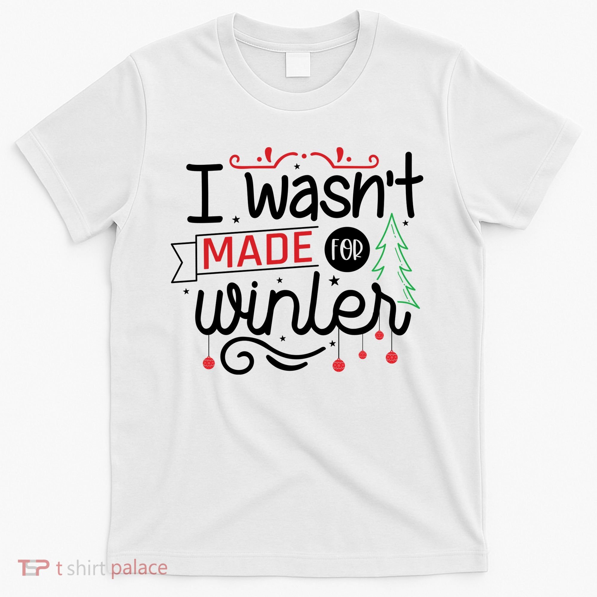 I Wasn't Made For Winter Funny Christmas T-Shirt