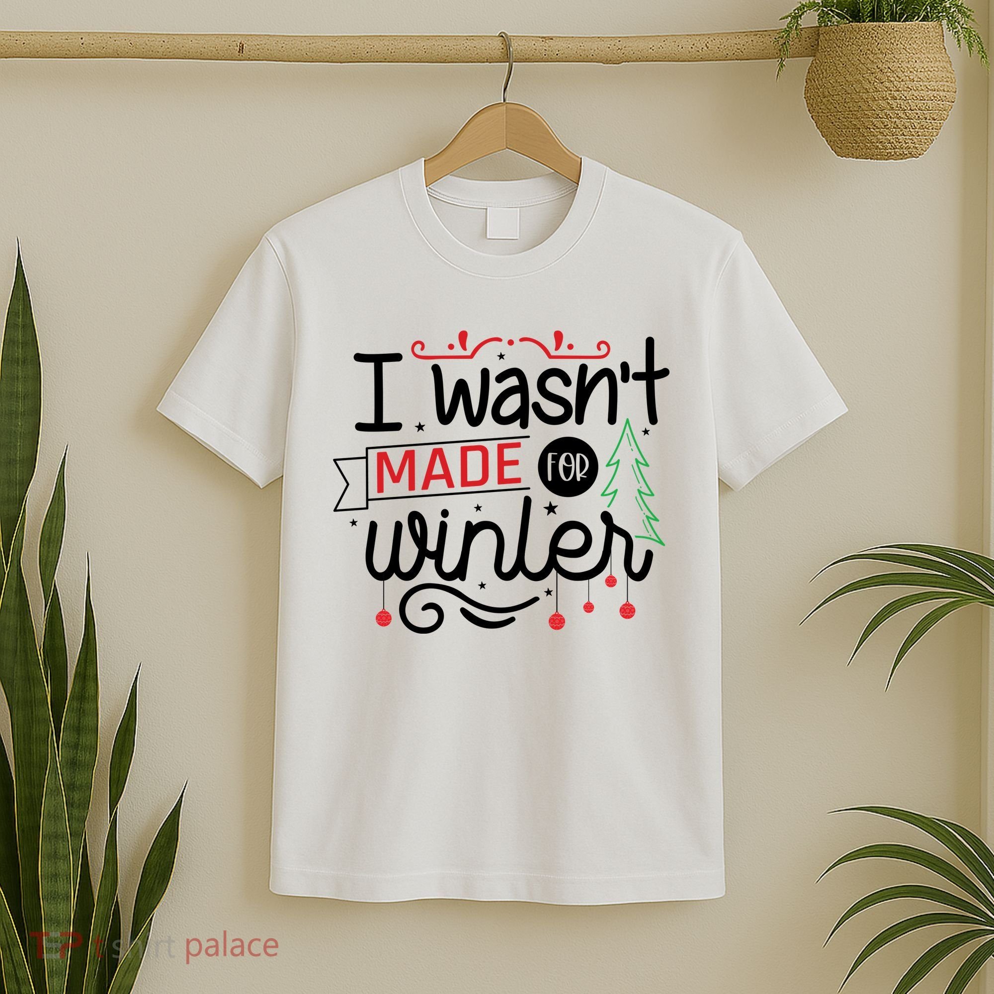 I Wasn't Made For Winter Funny Christmas T-Shirt