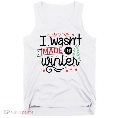 I Wasn't Made For Winter Funny Christmas Tank Top