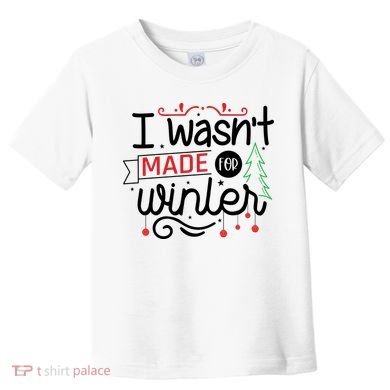 I Wasn't Made For Winter Funny Christmas Toddler T-Shirt