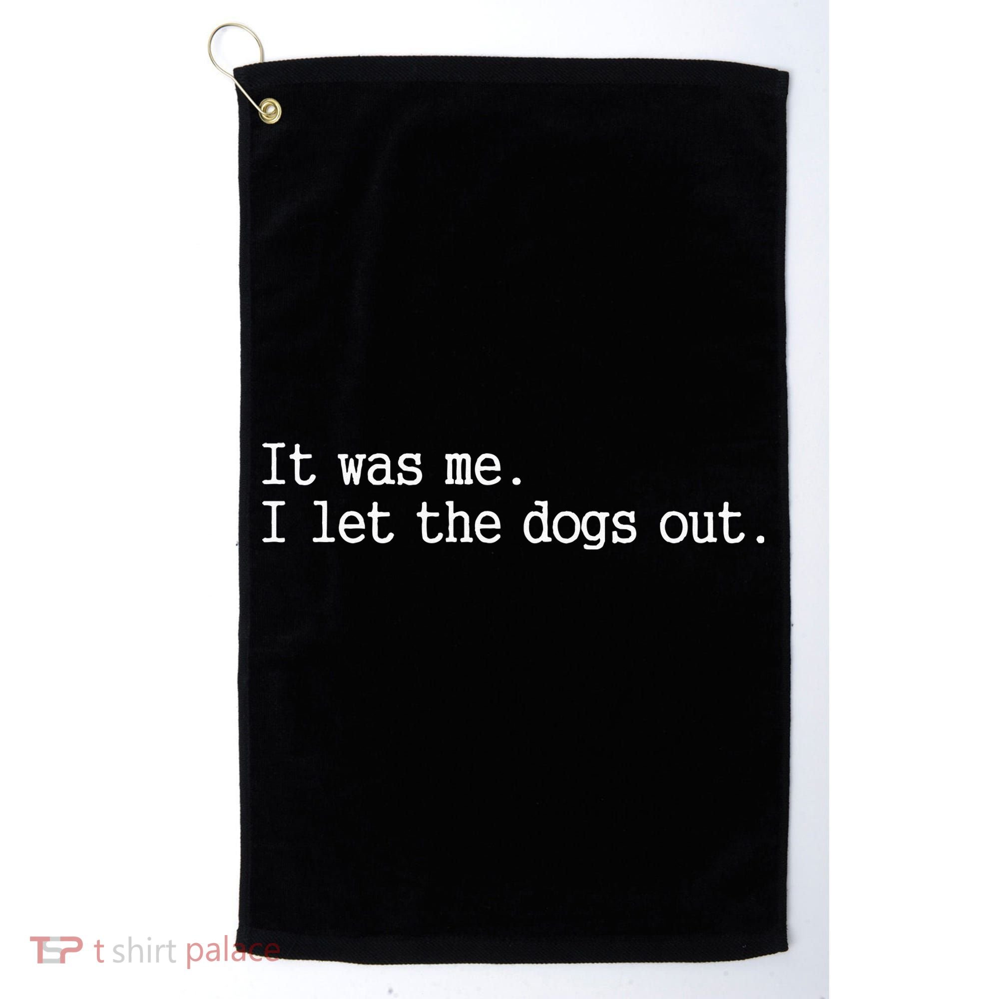 It Was Me I Let The Dogs Out Tee Funny Dog Golf Towel