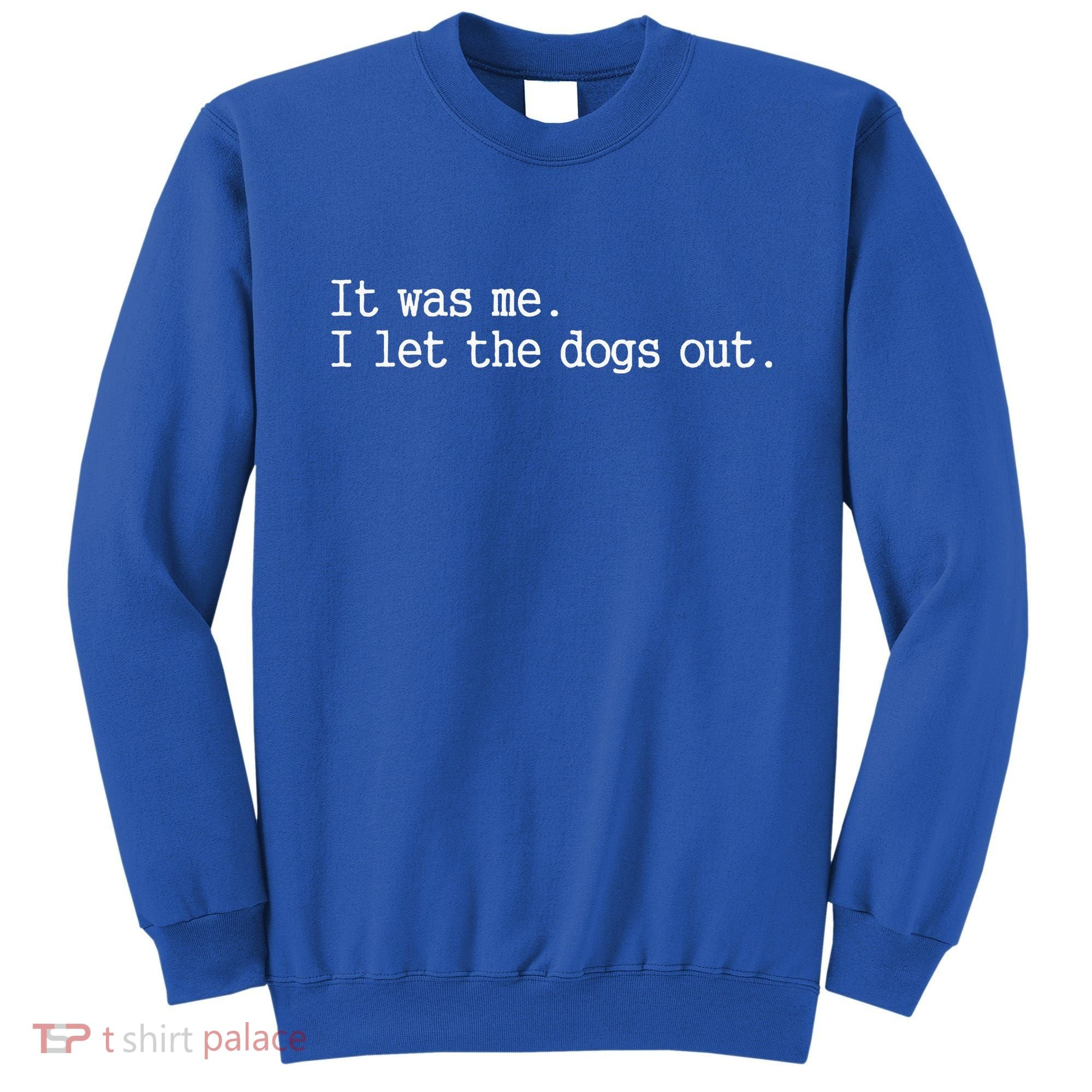 It Was Me I Let The Dogs Out Tee Funny Dog Sweatshirt