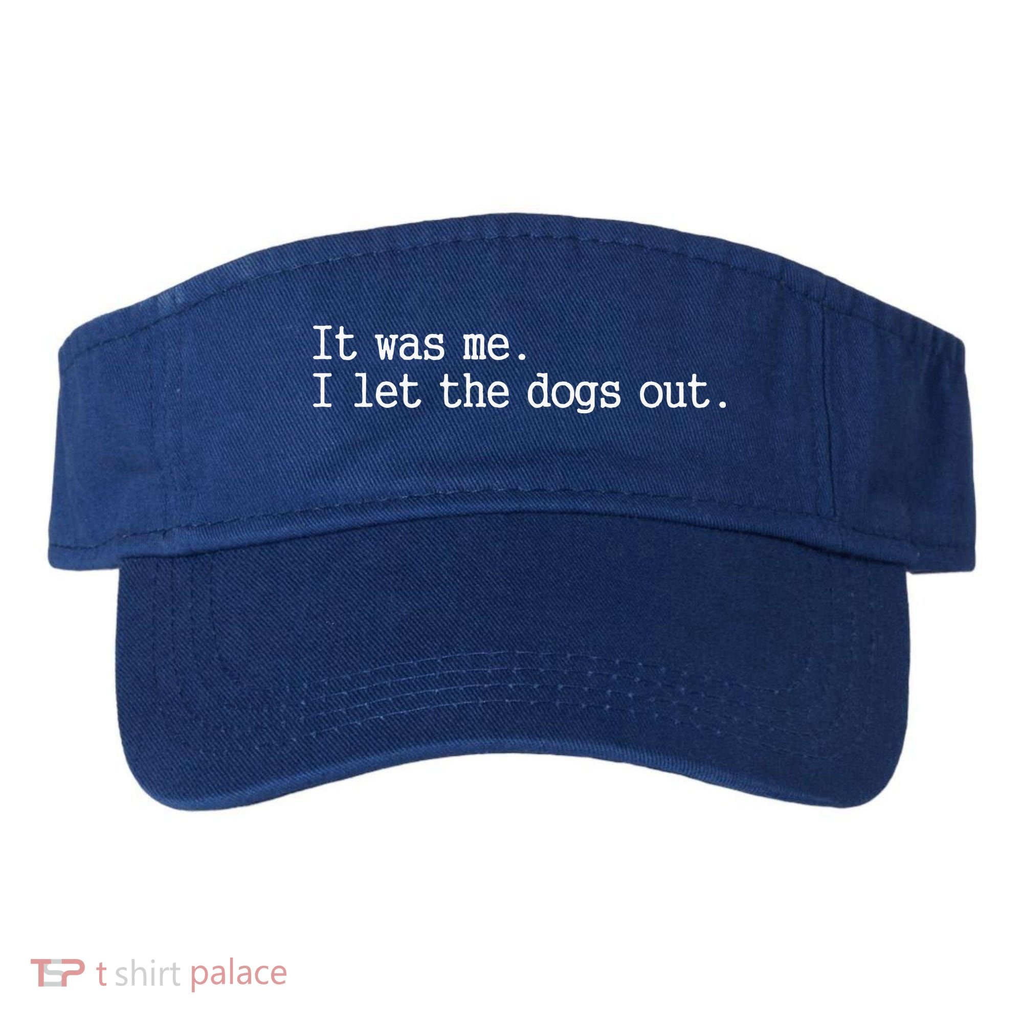 It Was Me I Let The Dogs Out Tee Funny Dog Visor