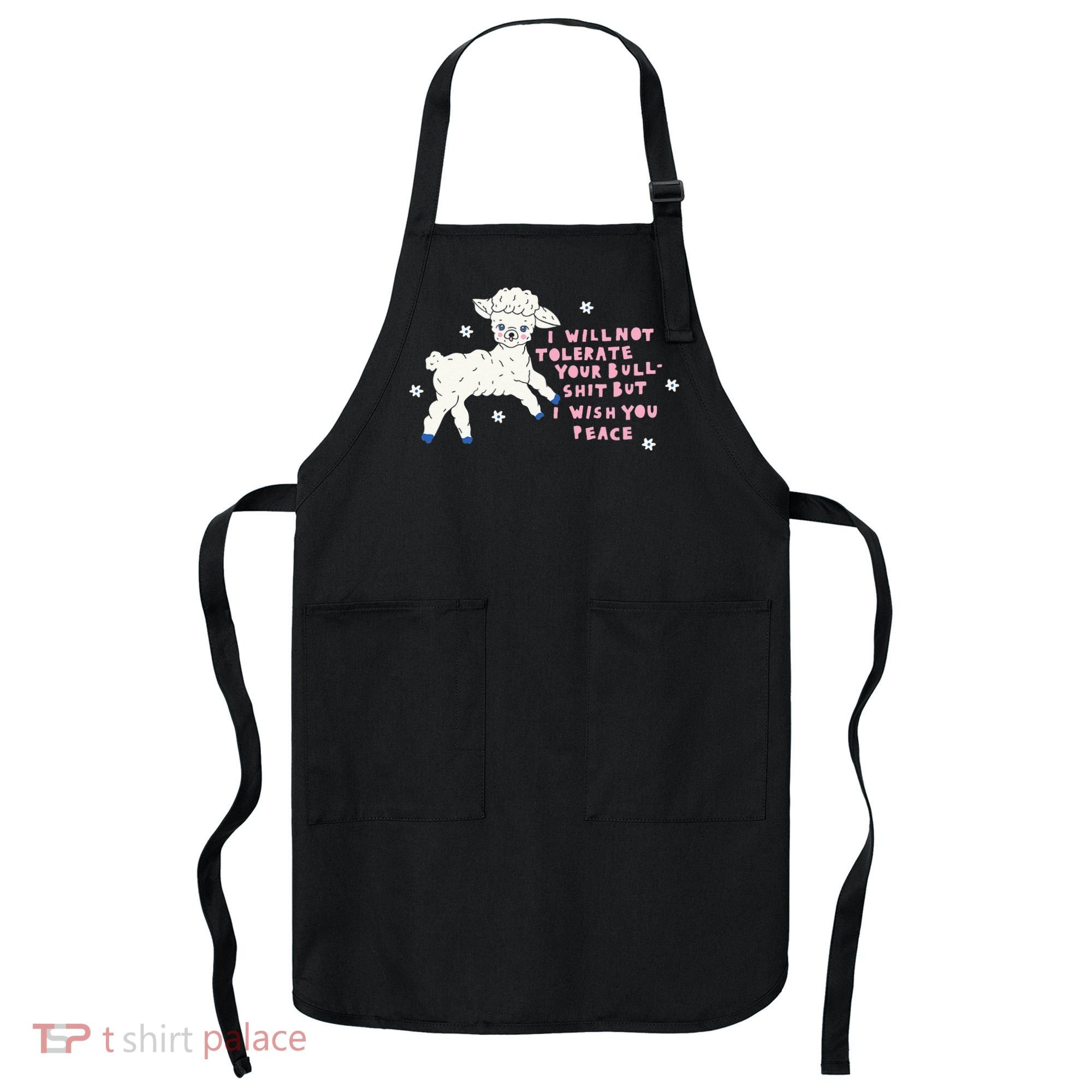 I Will Not Tolerate Your Bull Shit But I Wish You Peace Apron