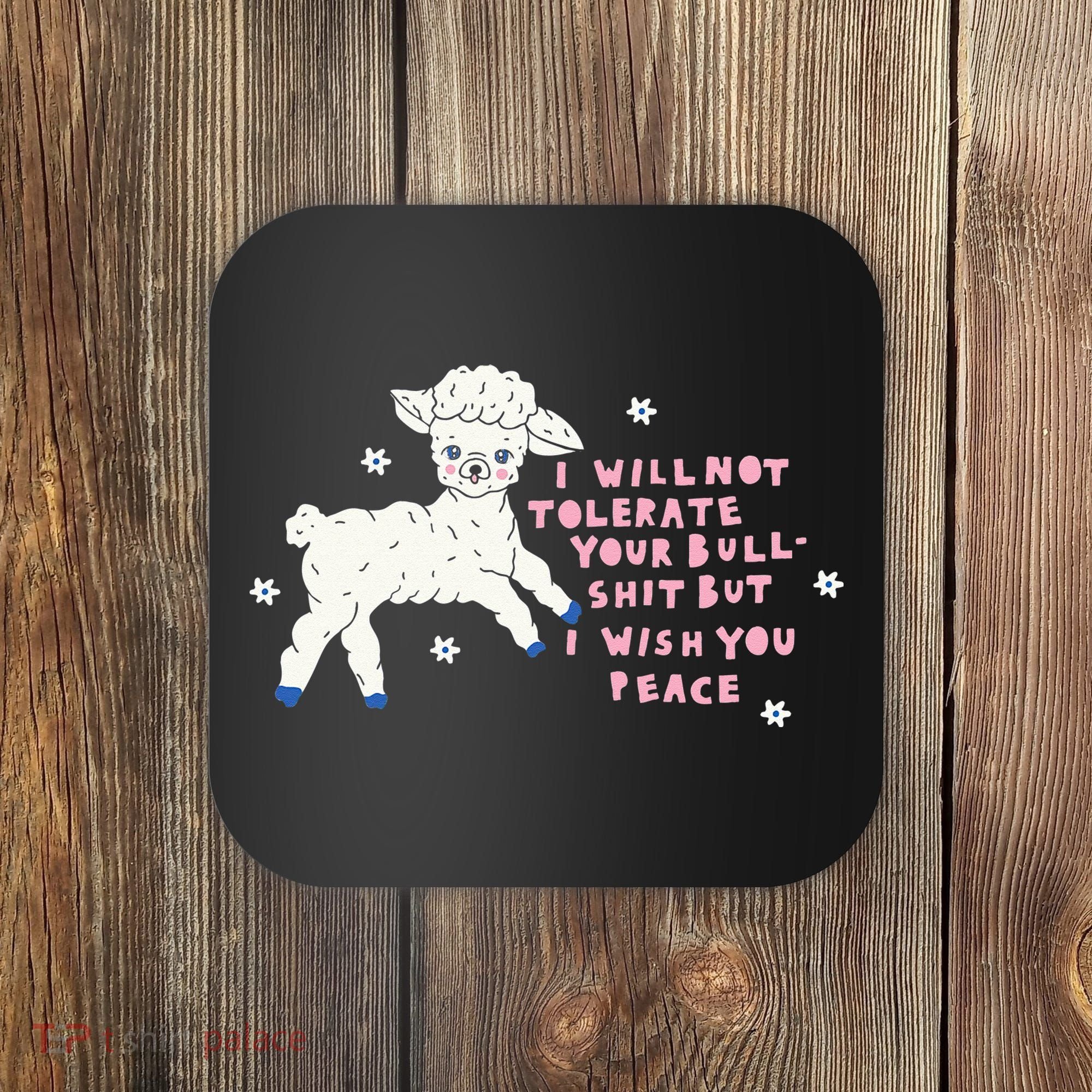 I Will Not Tolerate Your Bull Shit But I Wish You Peace Coaster