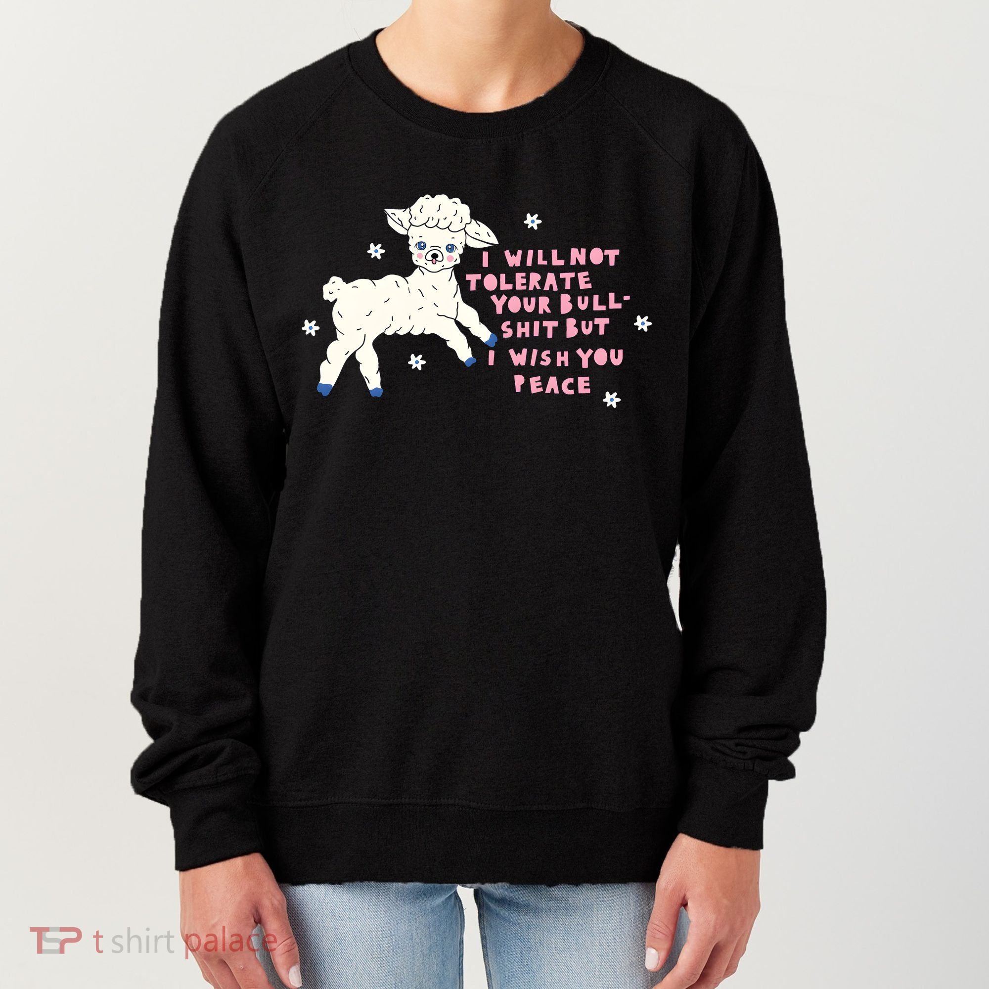 I Will Not Tolerate Your Bull Shit But I Wish You Peace Women's Sweatshirt
