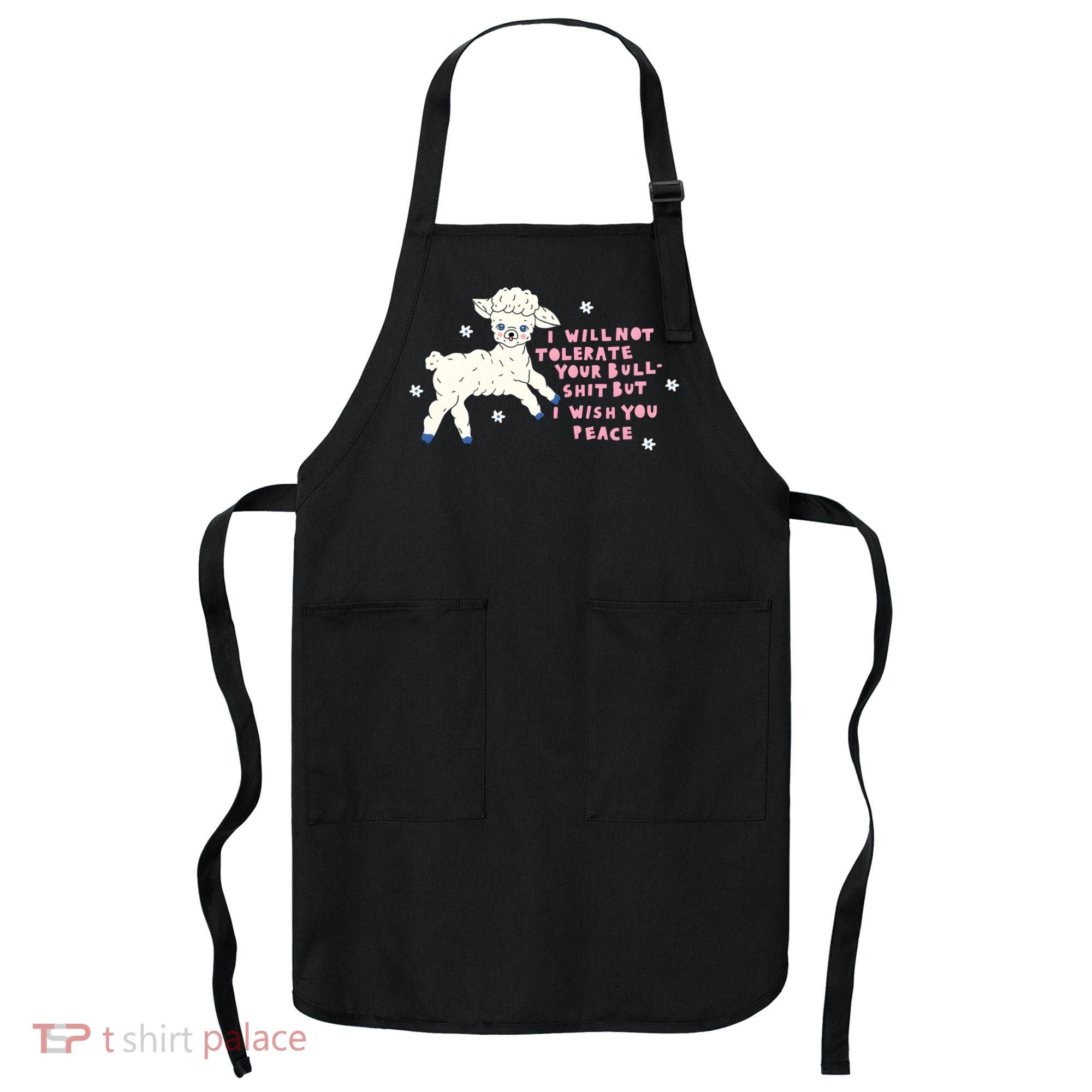 I Will Not Tolerate Your Bull Shit But I Wish You Peace Apron