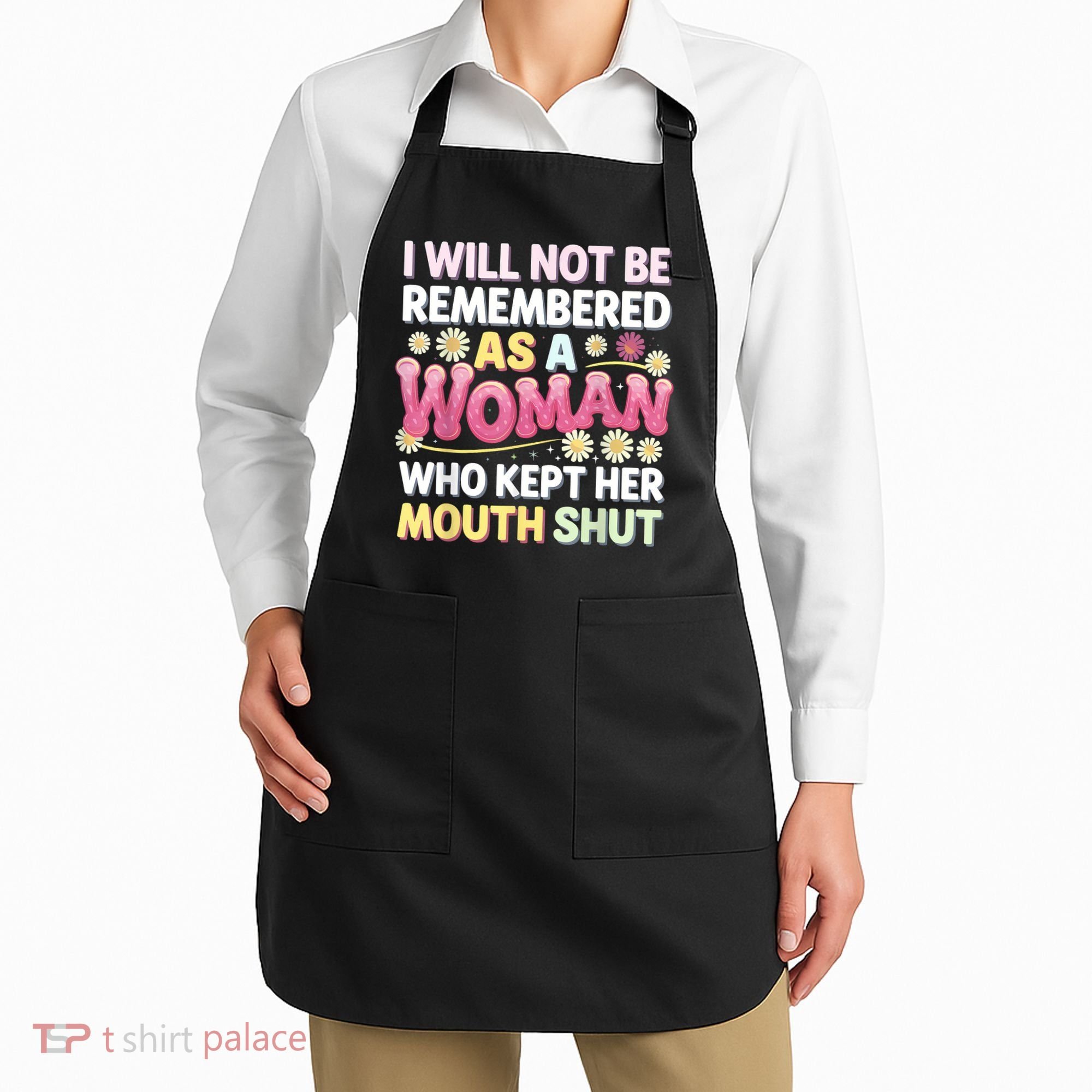 I Will Not Be Remembered As A Woman Who Kept Her Mouth Shut Apron