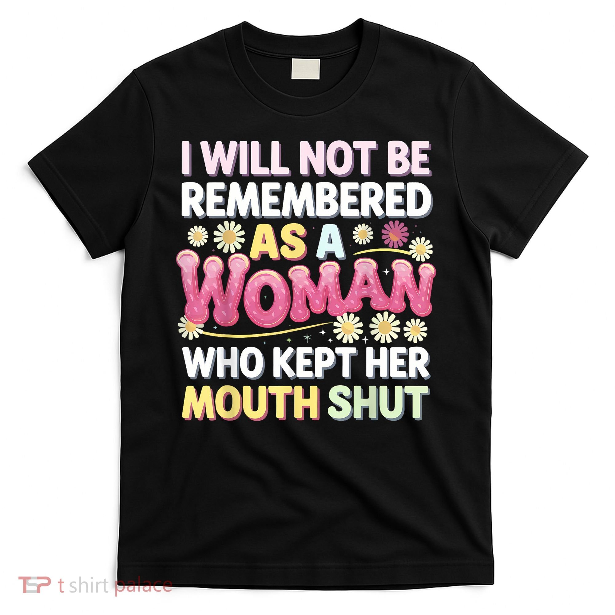 I Will Not Be Remembered As A Woman Who Kept Her Mouth Shut T-Shirt