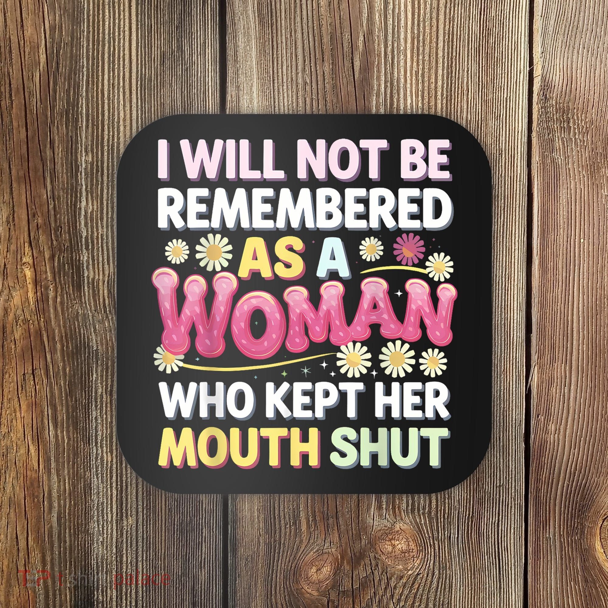 I Will Not Be Remembered As A Woman Who Kept Her Mouth Shut Coaster