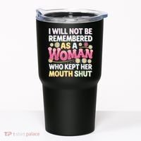I Will Not Be Remembered As A Woman Who Kept Her Mouth Shut Tumbler thumb 0