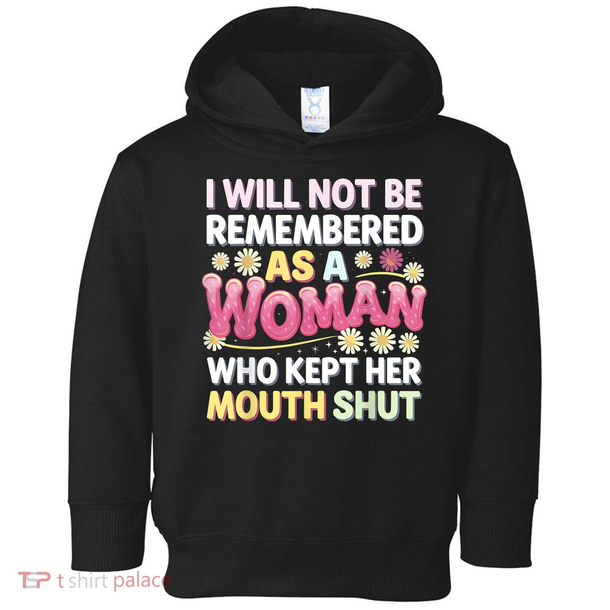 I Will Not Be Remembered As A Woman Who Kept Her Mouth Shut Toddler Hoodie