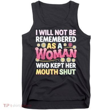 I Will Not Be Remembered As A Woman Who Kept Her Mouth Shut Tank Top