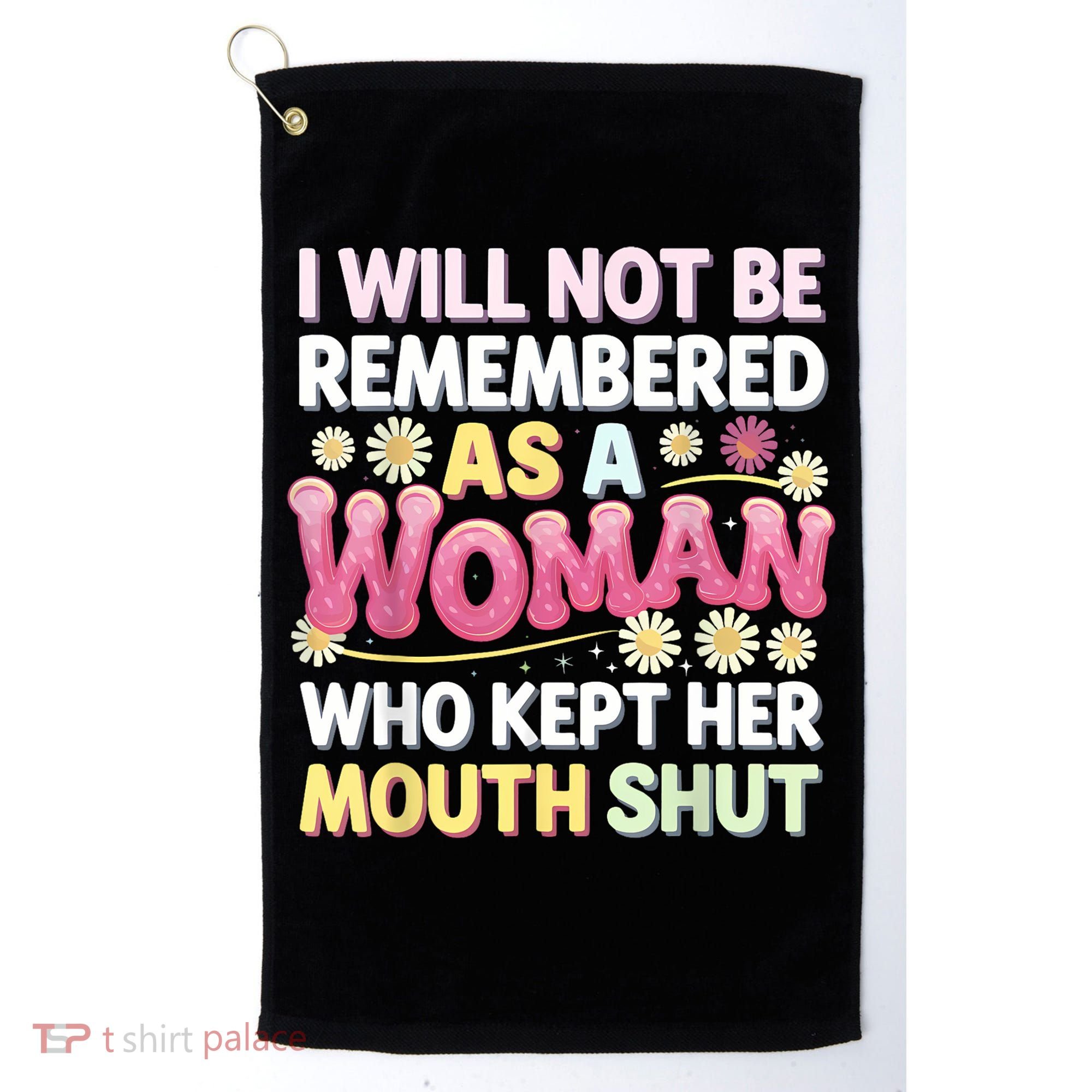 I Will Not Be Remembered As A Woman Who Kept Her Mouth Shut Golf Towel