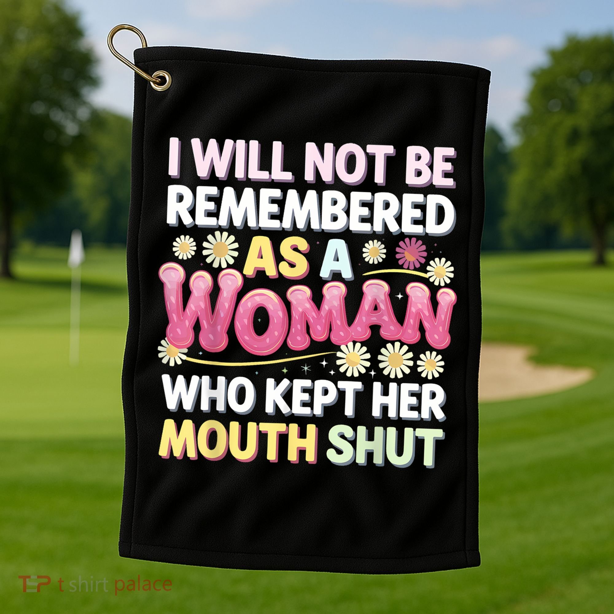 I Will Not Be Remembered As A Woman Who Kept Her Mouth Shut Golf Towel