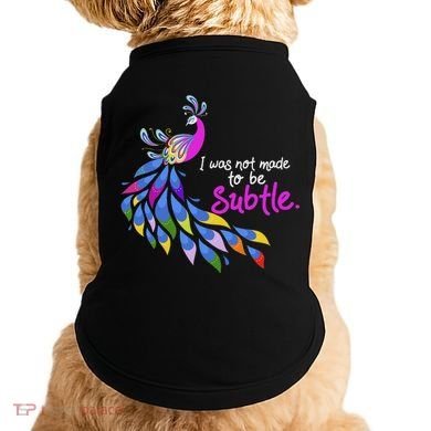 I Was Not Made To Be Subtle Peacock Doggie Tank