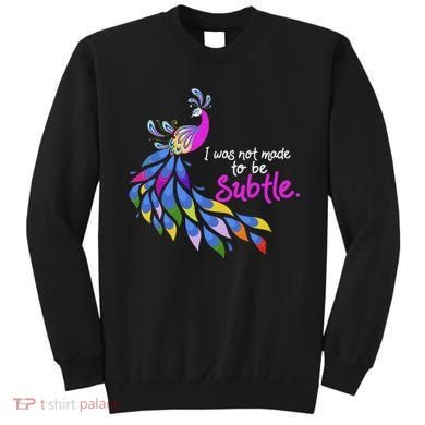 I Was Not Made To Be Subtle Peacock Sweatshirt