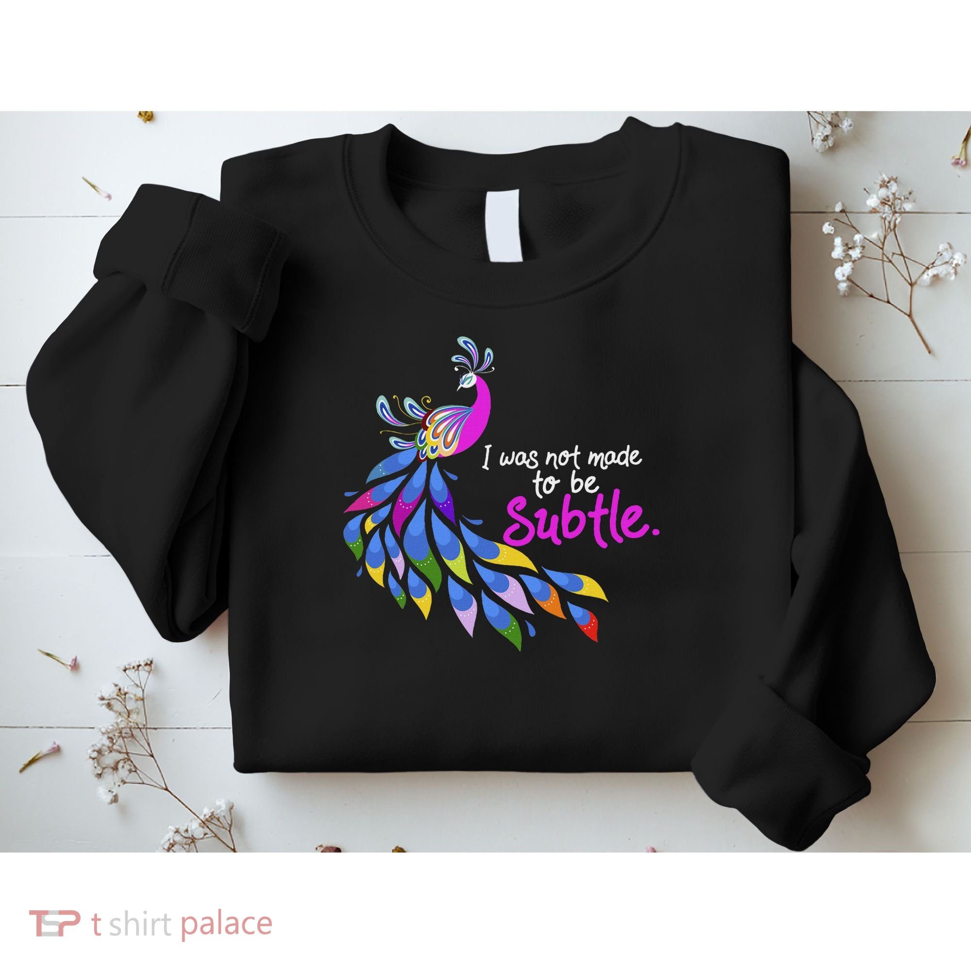 I Was Not Made To Be Subtle Peacock Sweatshirt