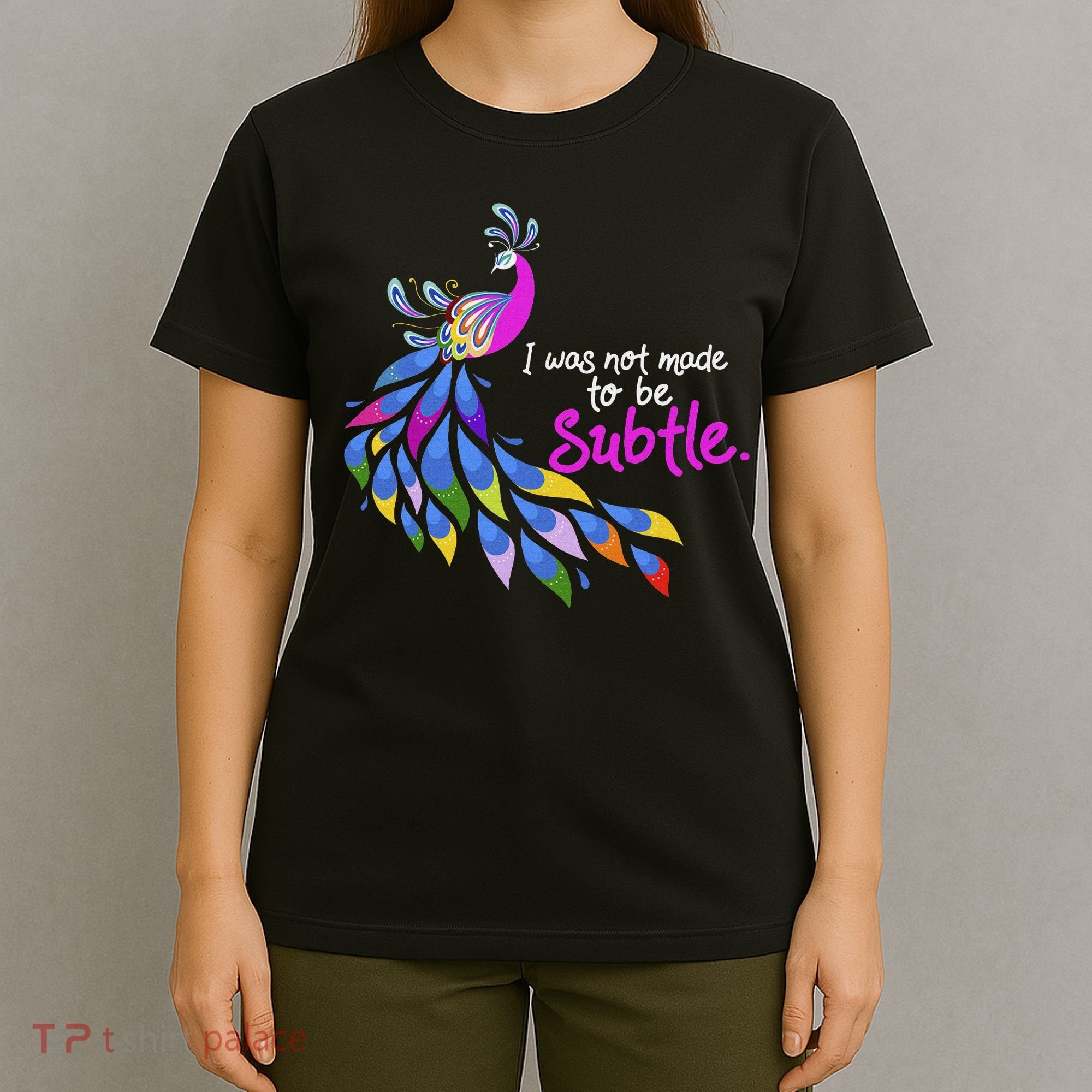 I Was Not Made To Be Subtle Peacock T-Shirt