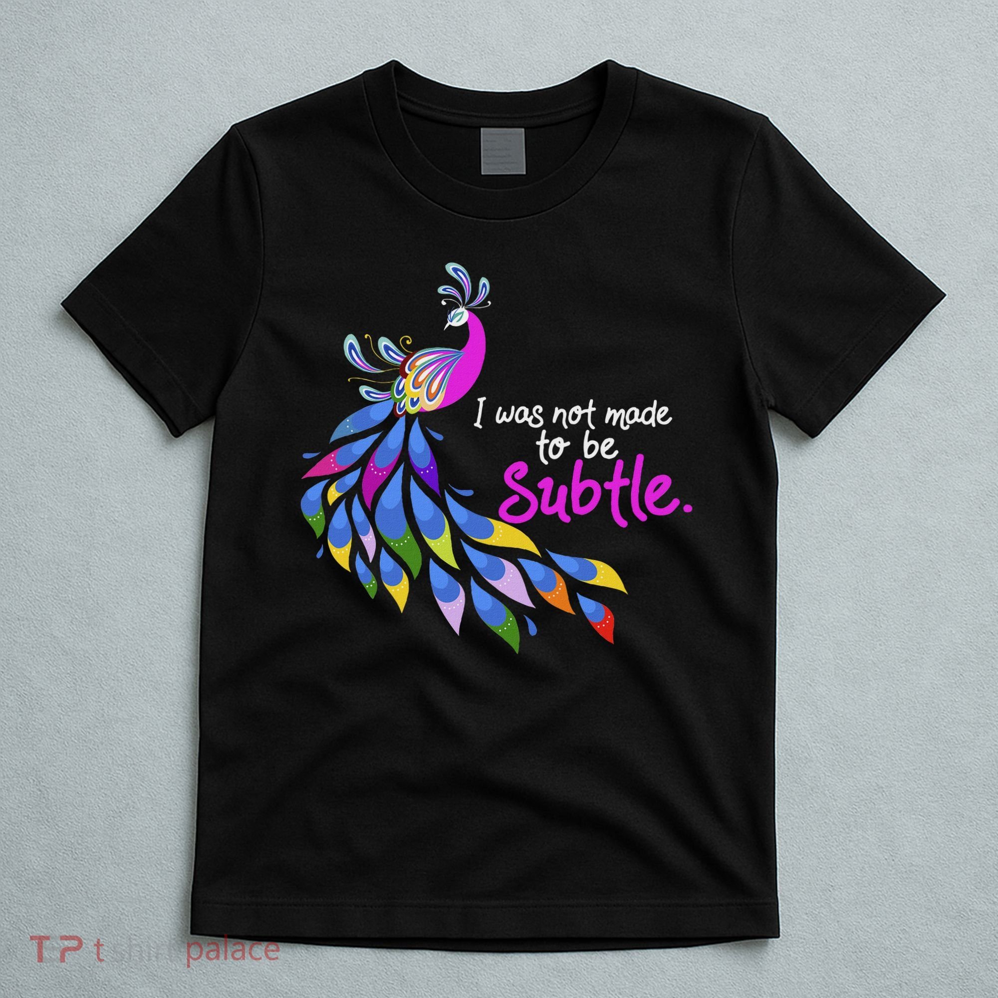 I Was Not Made To Be Subtle Peacock T-Shirt