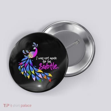I Was Not Made To Be Subtle Peacock Button