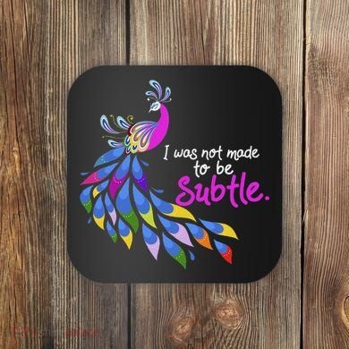 I Was Not Made To Be Subtle Peacock Coaster