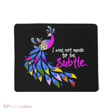 I Was Not Made To Be Subtle Peacock Mousepad