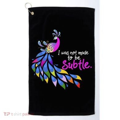 I Was Not Made To Be Subtle Peacock Golf Towel
