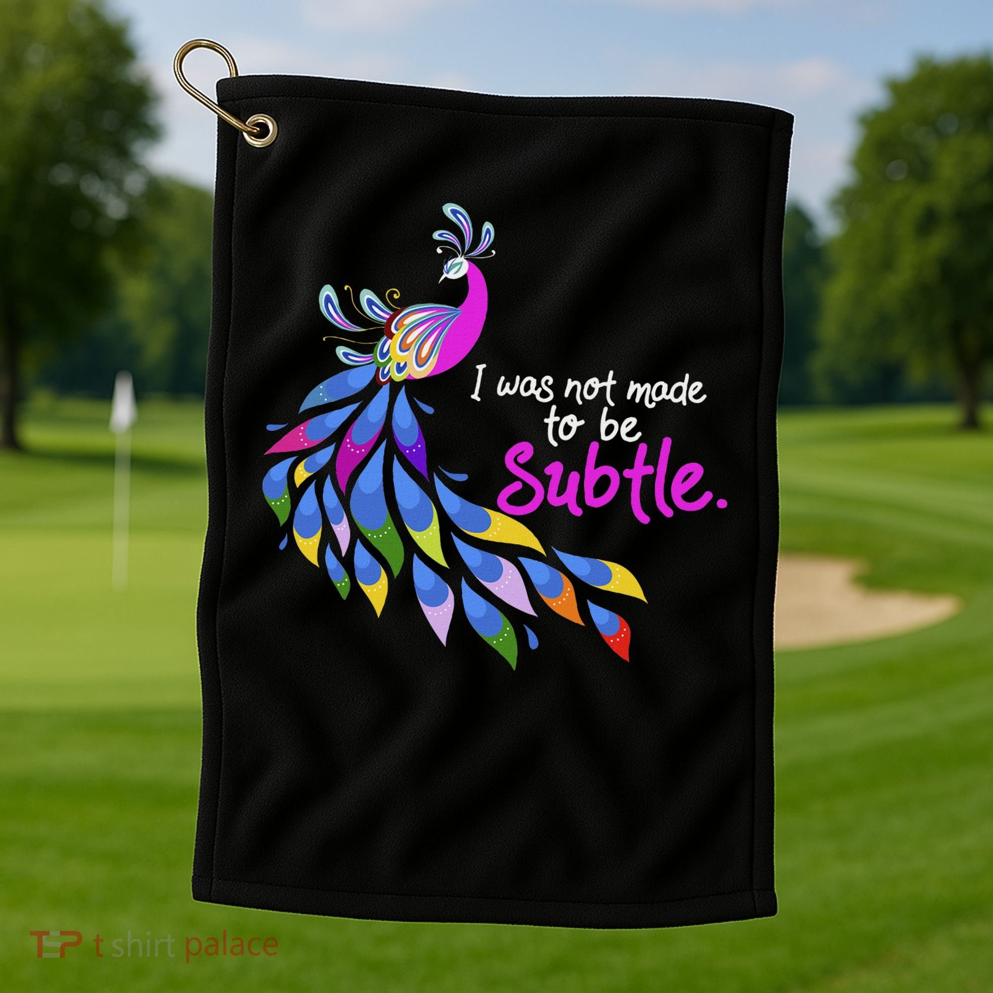 I Was Not Made To Be Subtle Peacock Golf Towel
