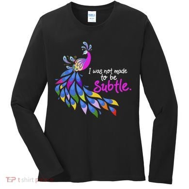 I Was Not Made To Be Subtle Peacock Women's Long Sleeve Shirt