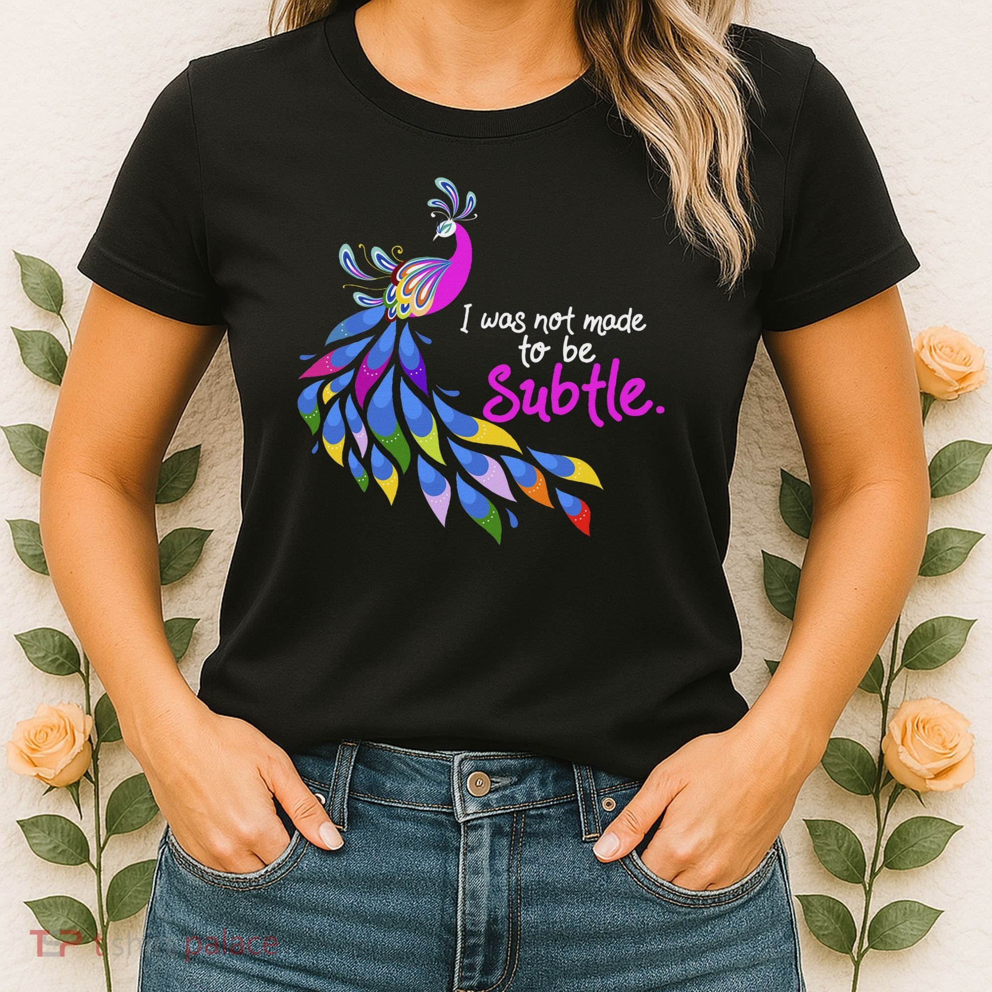 I Was Not Made To Be Subtle Peacock Women's T-Shirt