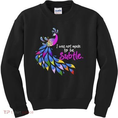 I Was Not Made To Be Subtle Peacock Kids Sweatshirt