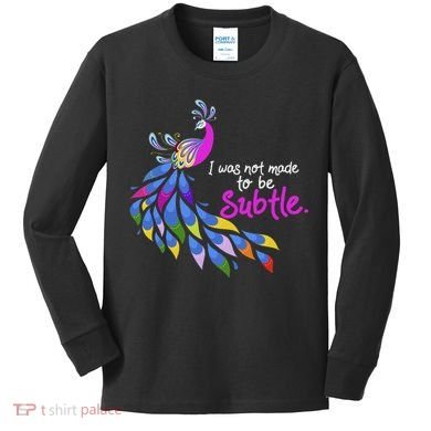 I Was Not Made To Be Subtle Peacock Kids Long Sleeve Shirt