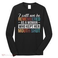 I Will Not Be Remembered As A Woman Who Kept Her Mouth Shut Long Sleeve Shirt thumb 0