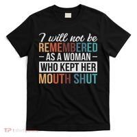 I Will Not Be Remembered As A Woman Who Kept Her Mouth Shut T-Shirt thumb 0