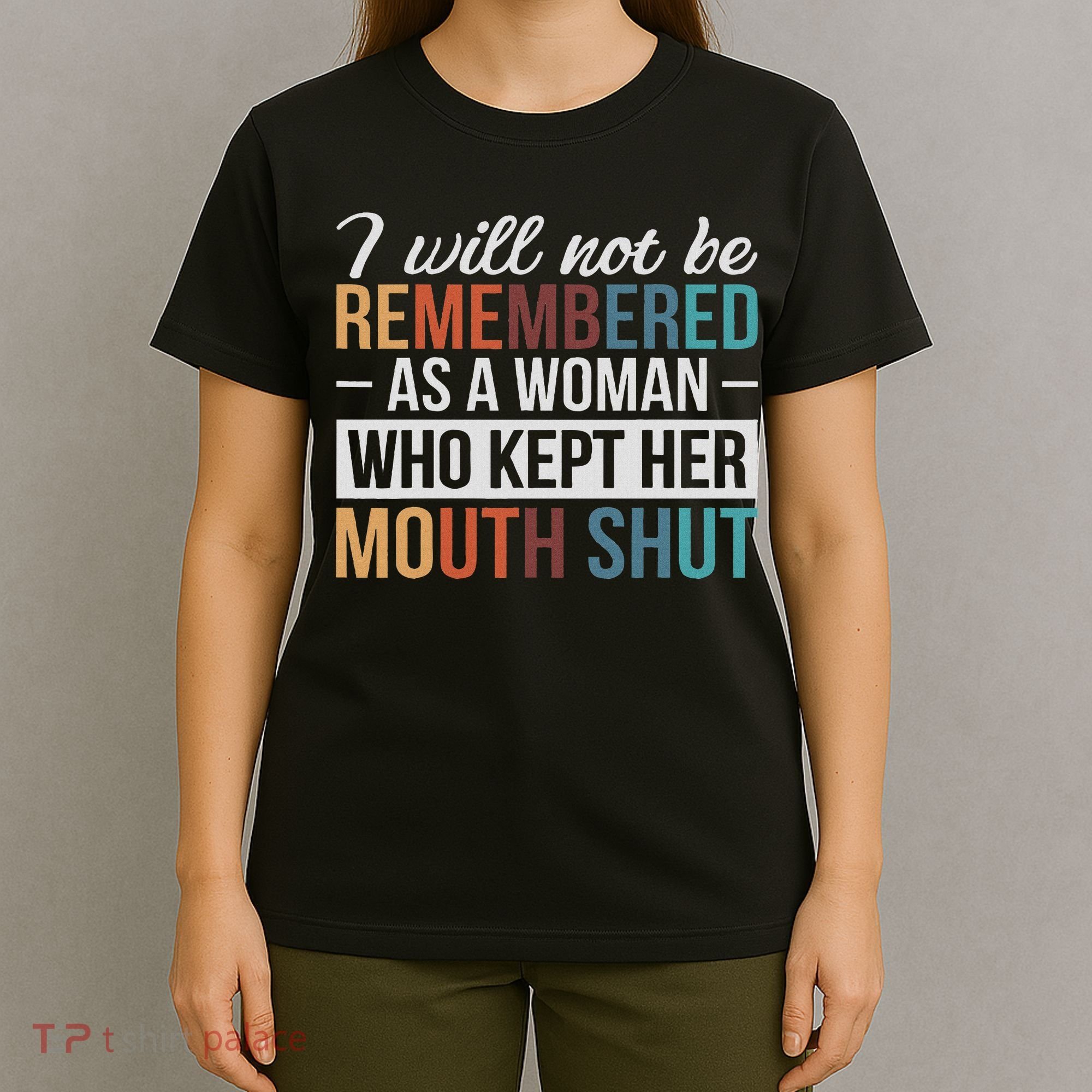 I Will Not Be Remembered As A Woman Who Kept Her Mouth Shut T-Shirt
